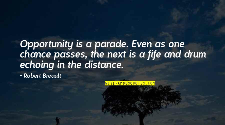 We Haven't Talked Quotes By Robert Breault: Opportunity is a parade. Even as one chance