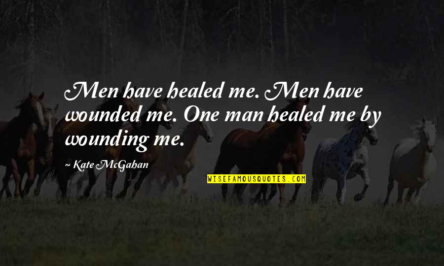 We Heal As One Quotes By Kate McGahan: Men have healed me. Men have wounded me.