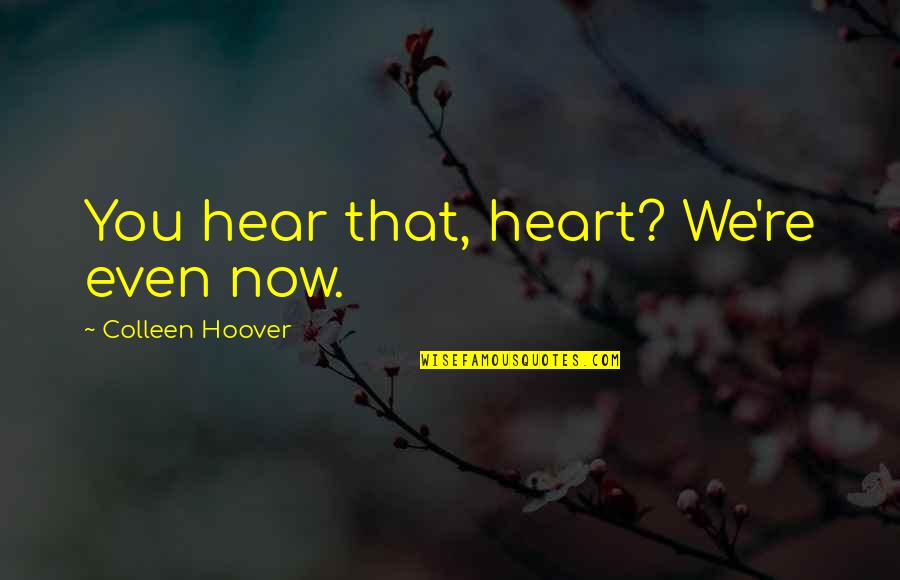 We Hear You Quotes By Colleen Hoover: You hear that, heart? We're even now. We Hear You Quotes By Colleen Hoover: You hear that, heart? We're even now.