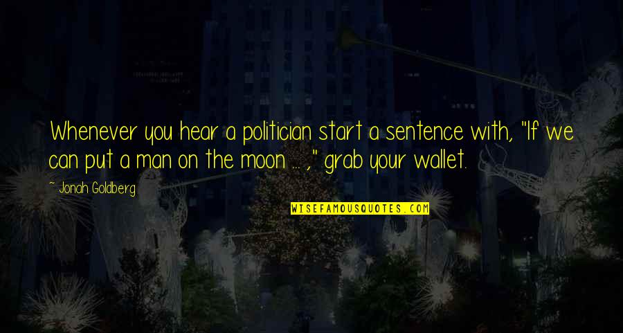 We Hear You Quotes By Jonah Goldberg: Whenever you hear a politician start a sentence