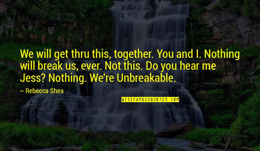 We Hear You Quotes By Rebecca Shea: We will get thru this, together. You and