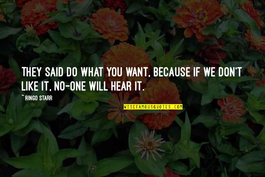 We Hear You Quotes By Ringo Starr: They said do what you want, because if