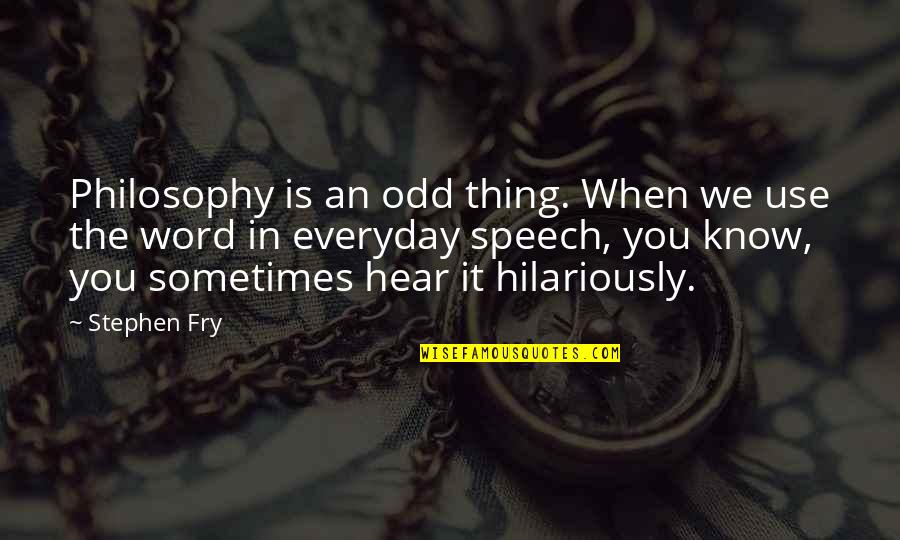 We Hear You Quotes By Stephen Fry: Philosophy is an odd thing. When we use
