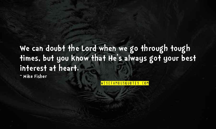 We Heart Best Quotes By Mike Fisher: We can doubt the Lord when we go