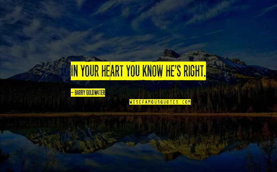 We Heart Funny Quotes By Barry Goldwater: In your heart you know he's right.