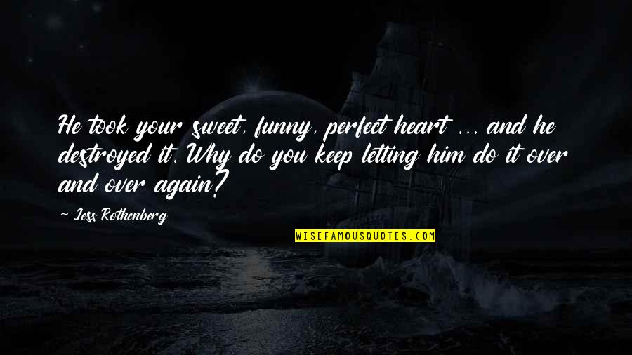 We Heart Funny Quotes By Jess Rothenberg: He took your sweet, funny, perfect heart ...