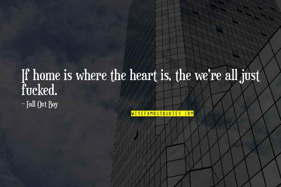 We Heart Is Quotes By Fall Out Boy: If home is where the heart is, the We Heart Is Quotes By Fall Out Boy: If home is where the heart is, the