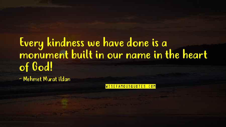 We Heart Is Quotes By Mehmet Murat Ildan: Every kindness we have done is a monument We Heart Is Quotes By Mehmet Murat Ildan: Every kindness we have done is a monument