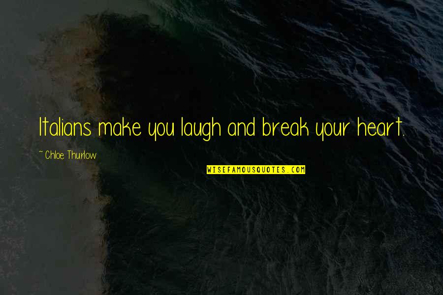 We Heart It Break Up Quotes By Chloe Thurlow: Italians make you laugh and break your heart.