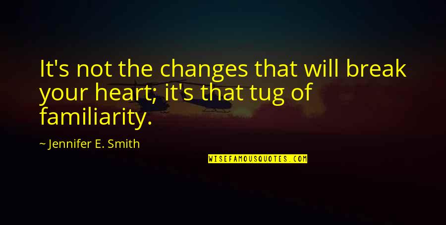 We Heart It Break Up Quotes By Jennifer E. Smith: It's not the changes that will break your We Heart It Break Up Quotes By Jennifer E. Smith: It's not the changes that will break your