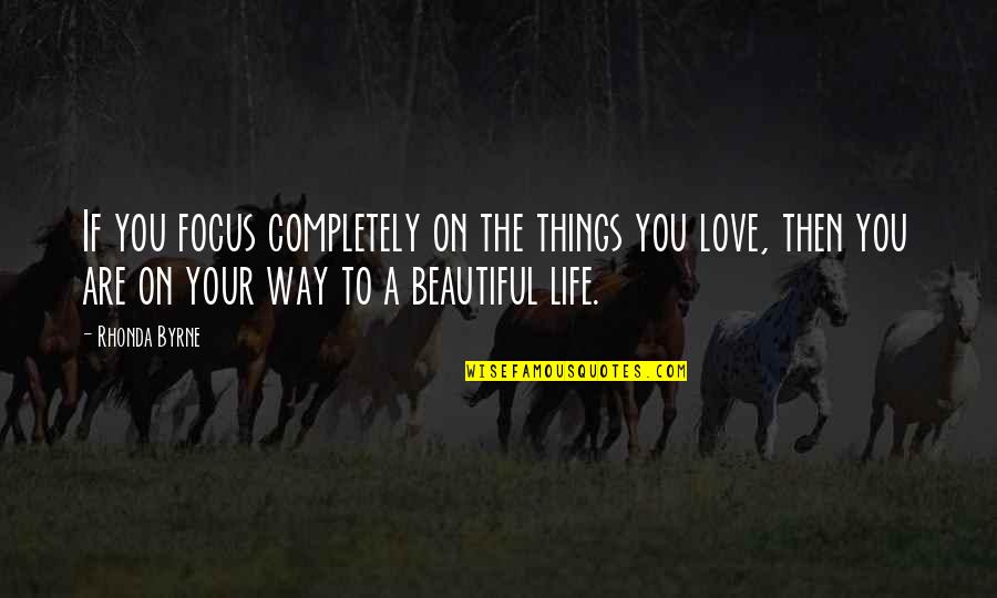 We Heart It Cousin Quotes By Rhonda Byrne: If you focus completely on the things you