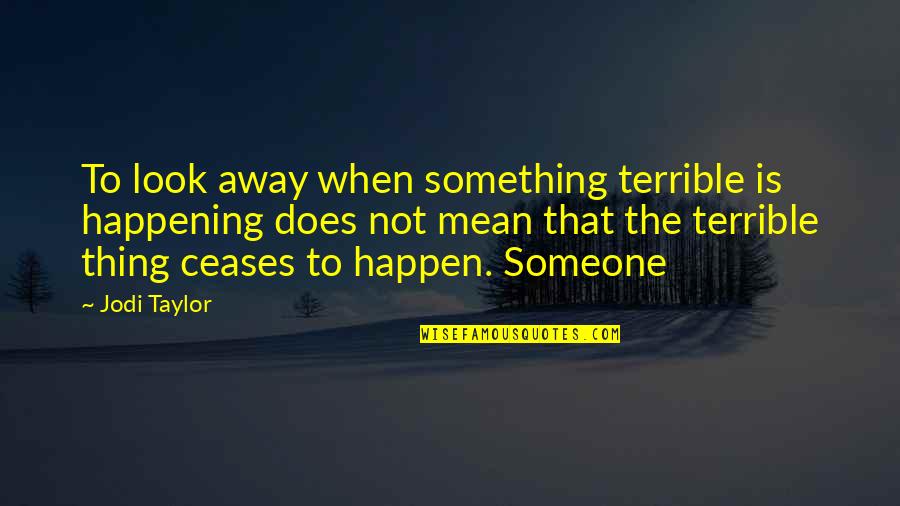 We Heart It Cute Love Quotes By Jodi Taylor: To look away when something terrible is happening