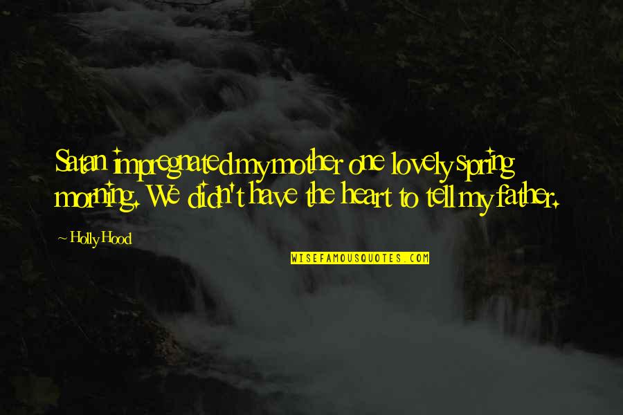 We Heart It Funny Life Quotes By Holly Hood: Satan impregnated my mother one lovely spring morning.