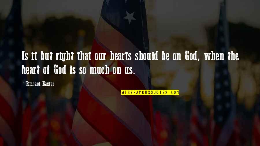 We Heart It God Quotes By Richard Baxter: Is it but right that our hearts should