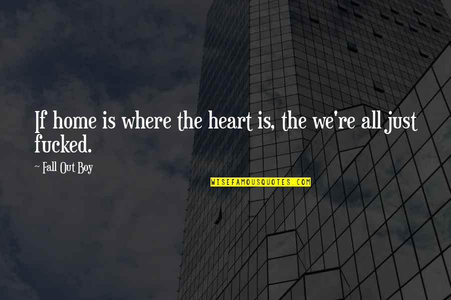 We Heart It Home Quotes By Fall Out Boy: If home is where the heart is, the