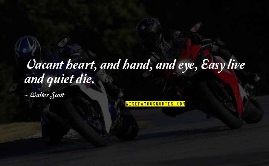 We Heart It Live Quotes By Walter Scott: Vacant heart, and hand, and eye, Easy live