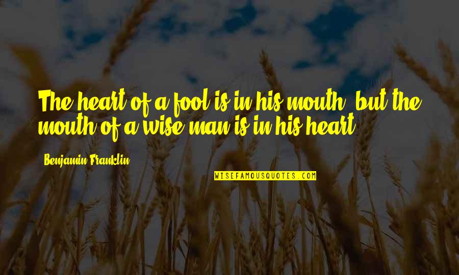 We Heart It Man Quotes By Benjamin Franklin: The heart of a fool is in his We Heart It Man Quotes By Benjamin Franklin: The heart of a fool is in his