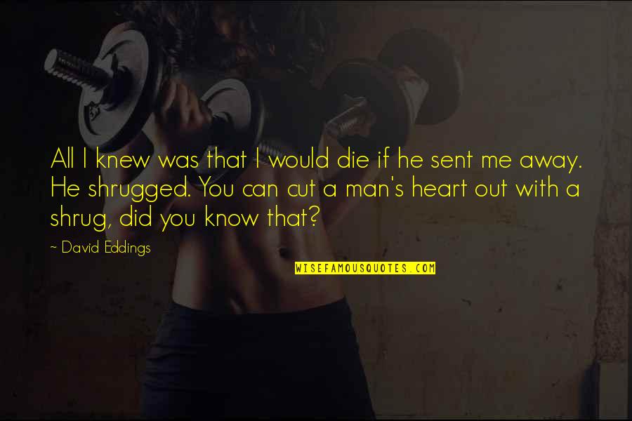 We Heart It Man Quotes By David Eddings: All I knew was that I would die