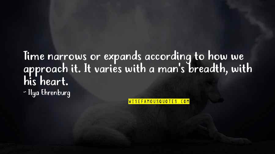 We Heart It Man Quotes By Ilya Ehrenburg: Time narrows or expands according to how we We Heart It Man Quotes By Ilya Ehrenburg: Time narrows or expands according to how we