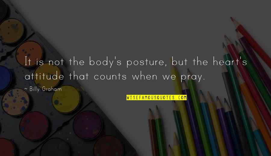 We Heart It Quotes By Billy Graham: It is not the body's posture, but the