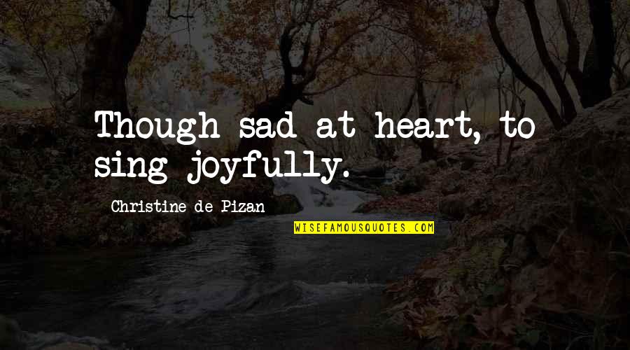 We Heart It Sad Quotes By Christine De Pizan: Though sad at heart, to sing joyfully. We Heart It Sad Quotes By Christine De Pizan: Though sad at heart, to sing joyfully.