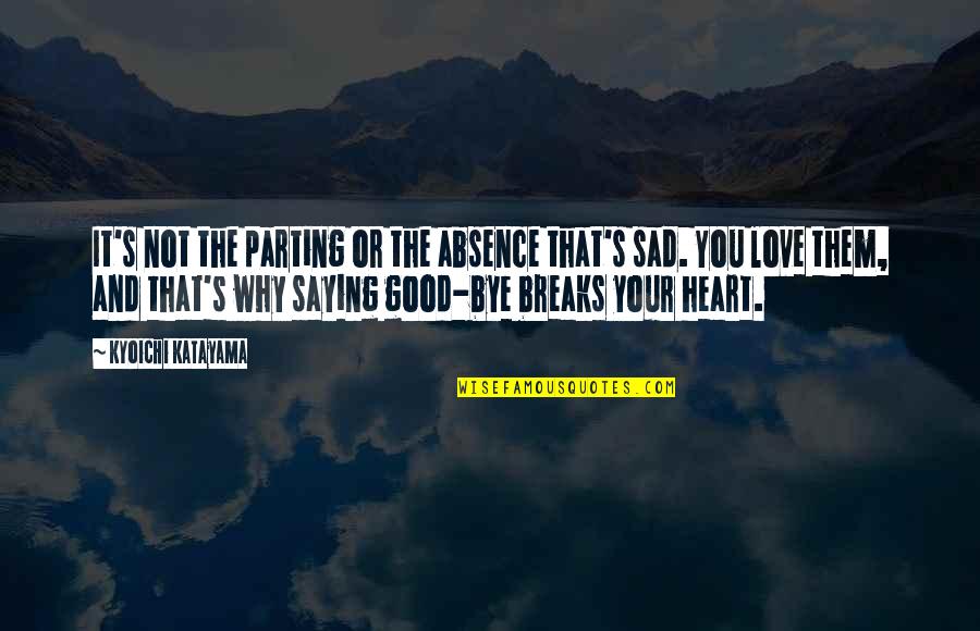 We Heart It Sad Quotes By Kyoichi Katayama: It's not the parting or the absence that's We Heart It Sad Quotes By Kyoichi Katayama: It's not the parting or the absence that's
