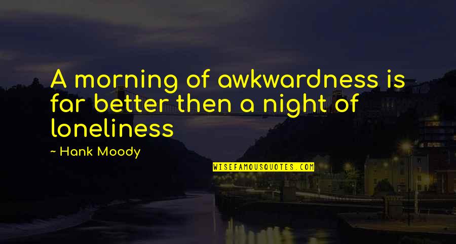 We Heart It Scars Quotes By Hank Moody: A morning of awkwardness is far better then