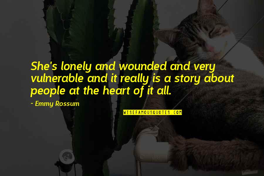 We Heart It She Quotes By Emmy Rossum: She's lonely and wounded and very vulnerable and We Heart It She Quotes By Emmy Rossum: She's lonely and wounded and very vulnerable and