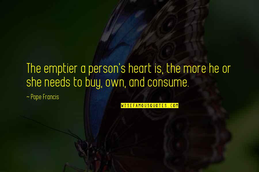 We Heart It She Quotes By Pope Francis: The emptier a person's heart is, the more