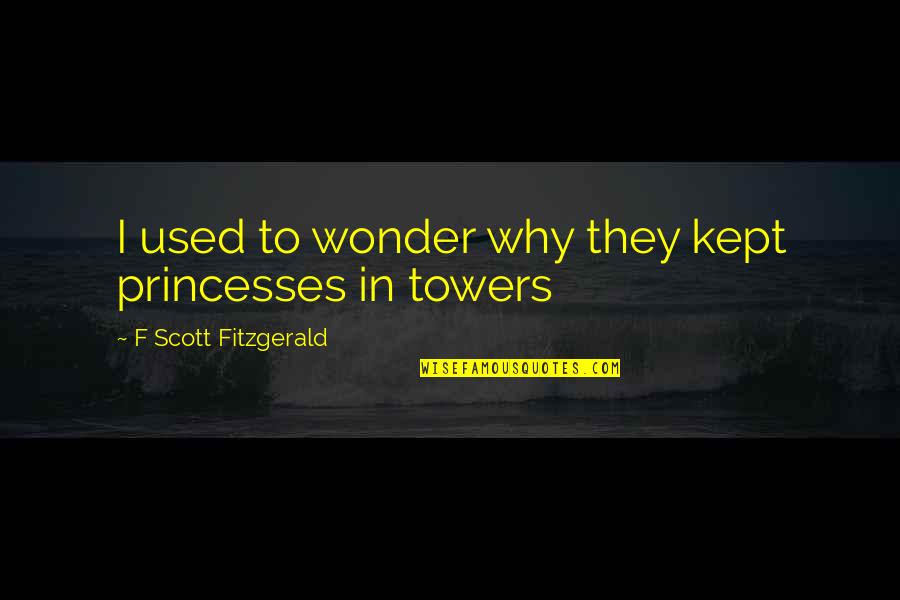 We Heart It Tattoo Quotes By F Scott Fitzgerald: I used to wonder why they kept princesses