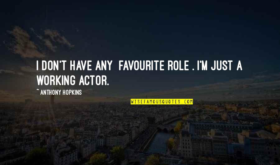 We Heart It Ugly Quotes By Anthony Hopkins: I don't have any [favourite role]. I'm just