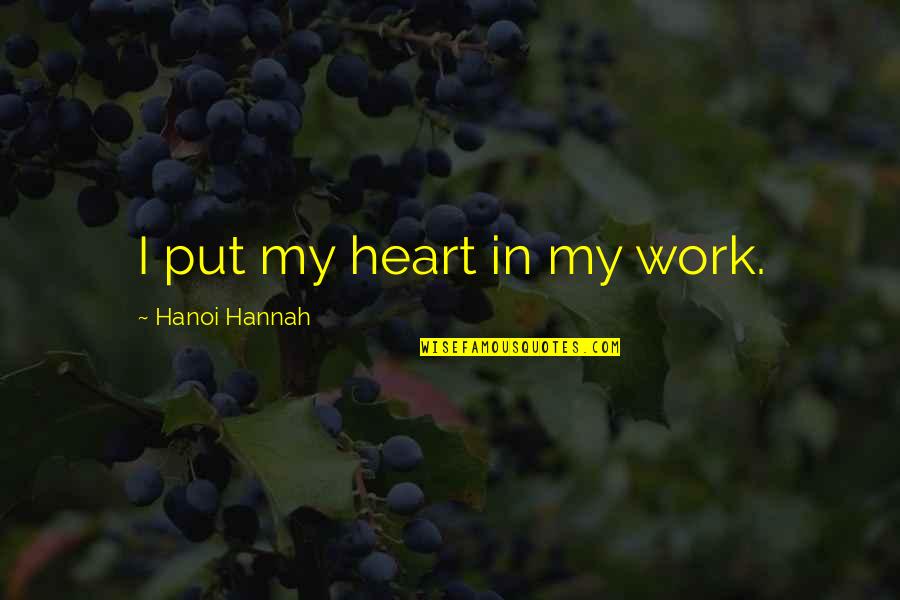 We Heart It Work Quotes By Hanoi Hannah: I put my heart in my work.