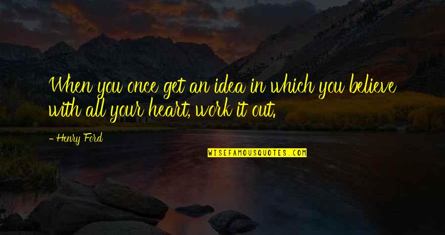 We Heart It Work Quotes By Henry Ford: When you once get an idea in which