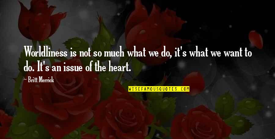 We Heart Quotes By Britt Merrick: Worldliness is not so much what we do,