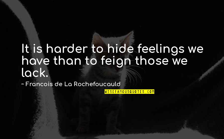 We Hide Our Feelings Quotes By Francois De La Rochefoucauld: It is harder to hide feelings we have