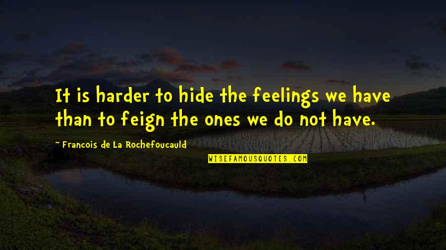 We Hide Our Feelings Quotes By Francois De La Rochefoucauld: It is harder to hide the feelings we