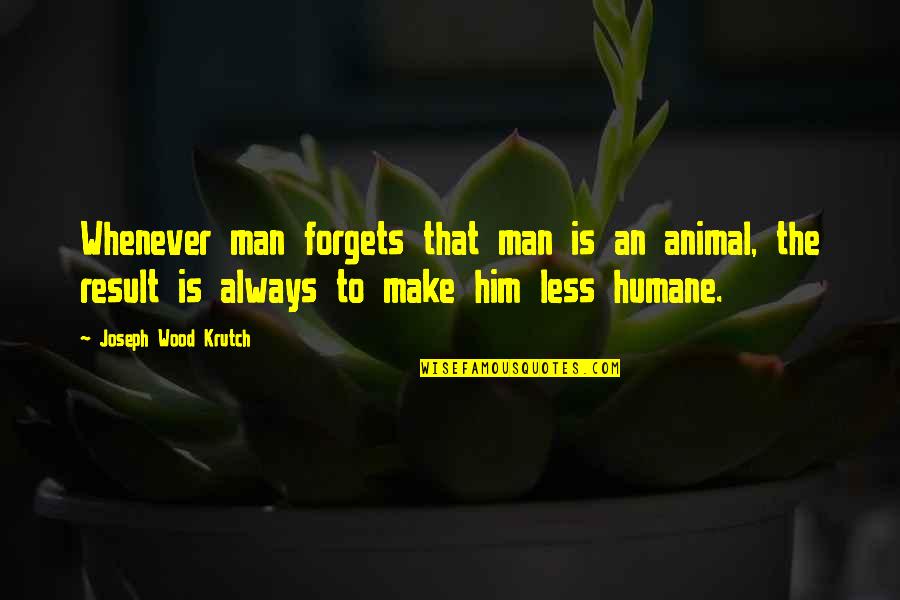 We Humane Quotes By Joseph Wood Krutch: Whenever man forgets that man is an animal, We Humane Quotes By Joseph Wood Krutch: Whenever man forgets that man is an animal,
