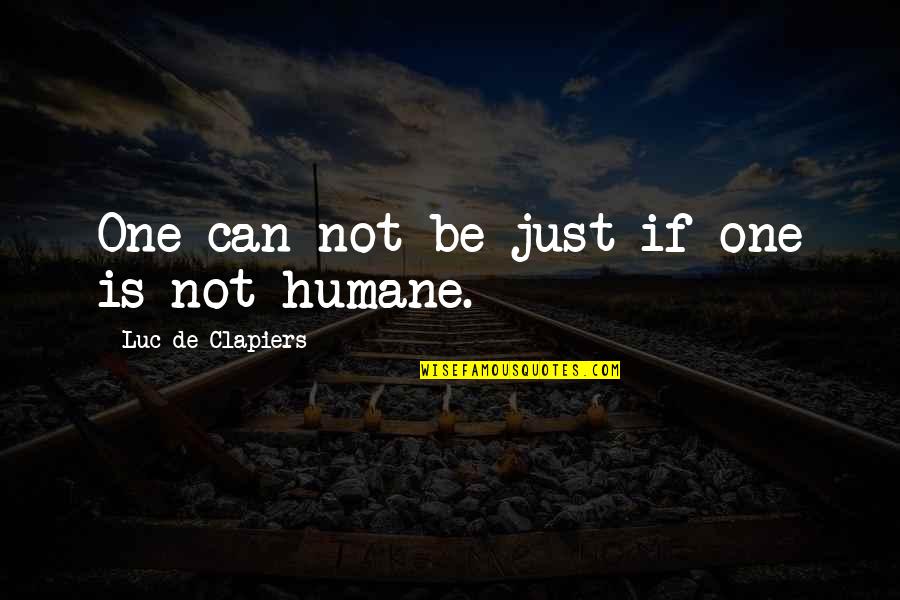 We Humane Quotes By Luc De Clapiers: One can not be just if one is We Humane Quotes By Luc De Clapiers: One can not be just if one is