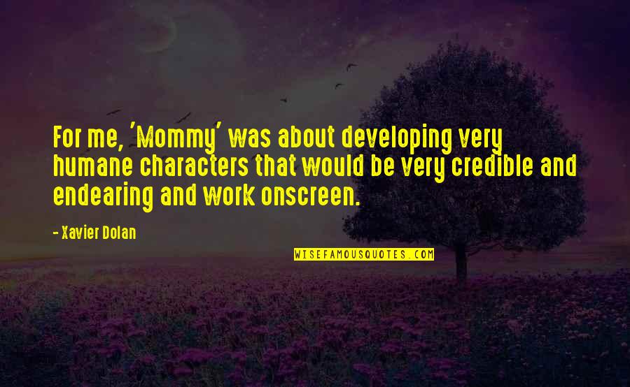 We Humane Quotes By Xavier Dolan: For me, 'Mommy' was about developing very humane We Humane Quotes By Xavier Dolan: For me, 'Mommy' was about developing very humane