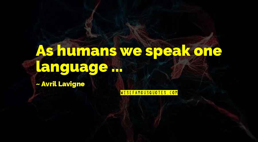 We Humans Quotes By Avril Lavigne: As humans we speak one language ...