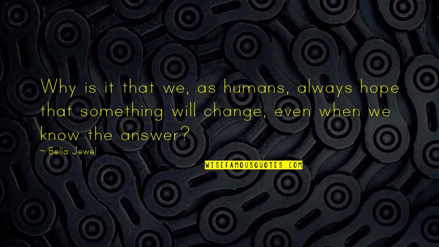 We Humans Quotes By Bella Jewel: Why is it that we, as humans, always