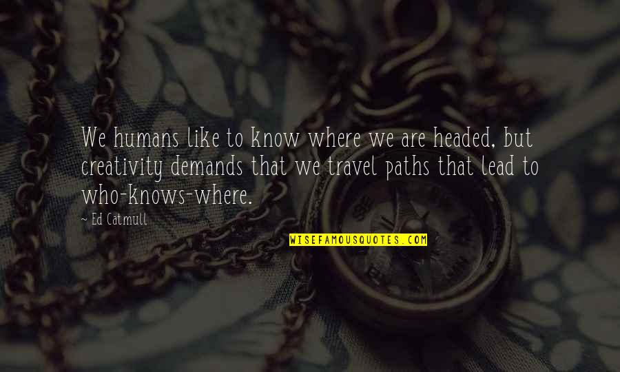 We Humans Quotes By Ed Catmull: We humans like to know where we are