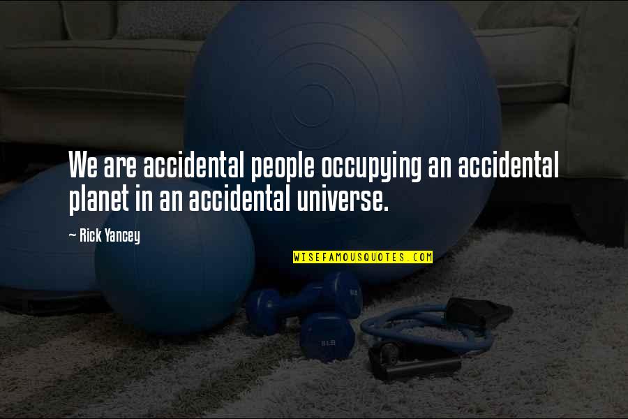 We Humans Quotes By Rick Yancey: We are accidental people occupying an accidental planet