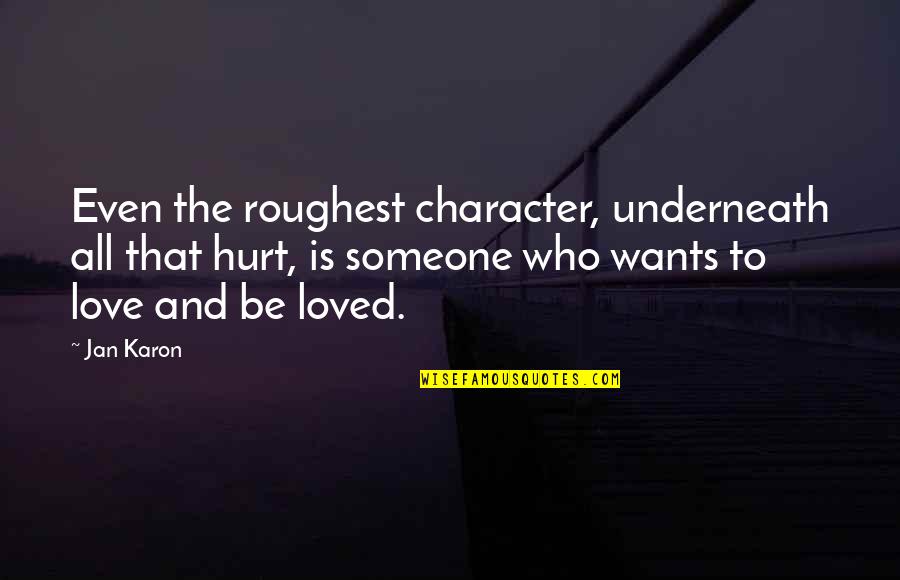 We Hurt Those Who Love Us Quotes By Jan Karon: Even the roughest character, underneath all that hurt,