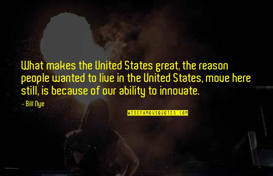 We Innovate Quotes By Bill Nye: What makes the United States great, the reason We Innovate Quotes By Bill Nye: What makes the United States great, the reason