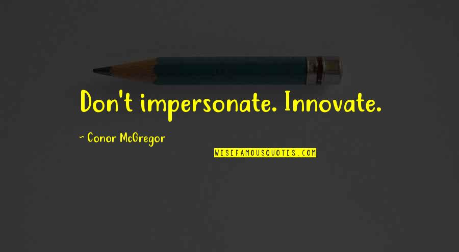 We Innovate Quotes By Conor McGregor: Don't impersonate. Innovate.