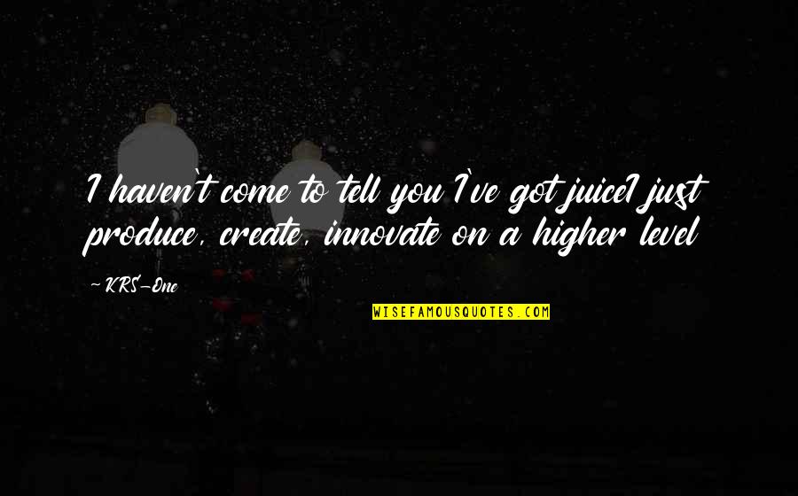 We Innovate Quotes By KRS-One: I haven't come to tell you I've got