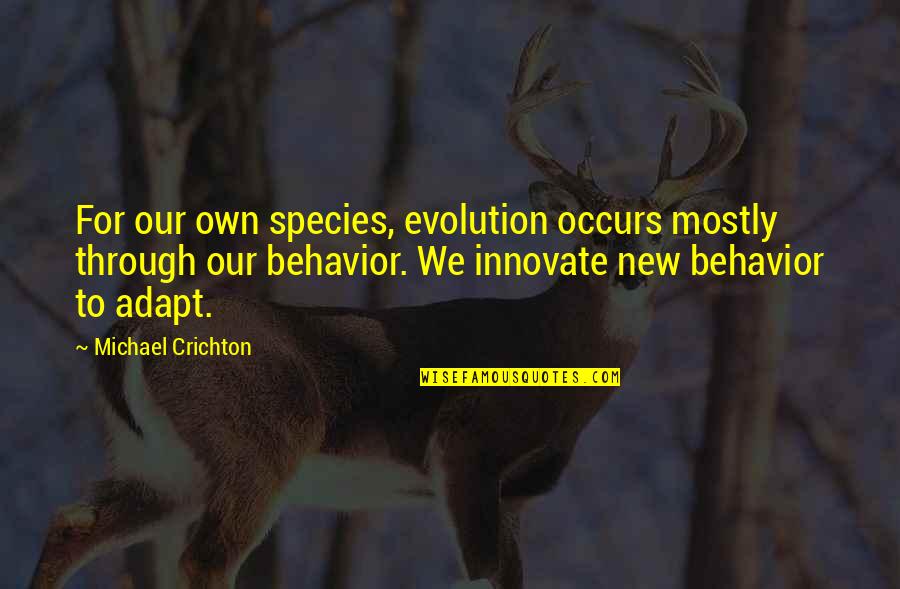 We Innovate Quotes By Michael Crichton: For our own species, evolution occurs mostly through
