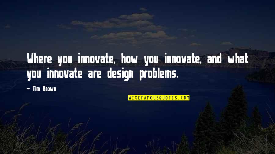 We Innovate Quotes By Tim Brown: Where you innovate, how you innovate, and what