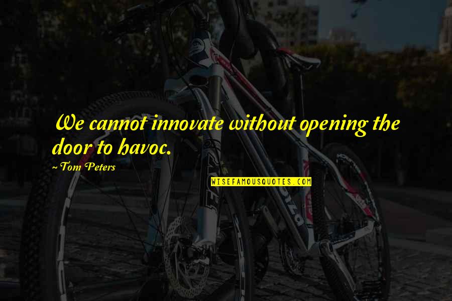 We Innovate Quotes By Tom Peters: We cannot innovate without opening the door to